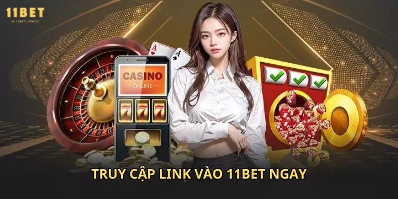 Truy cập link vào 11Bet ngay