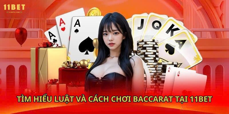 Tìm hiểu luật và cách chơi baccarat tại 11bet